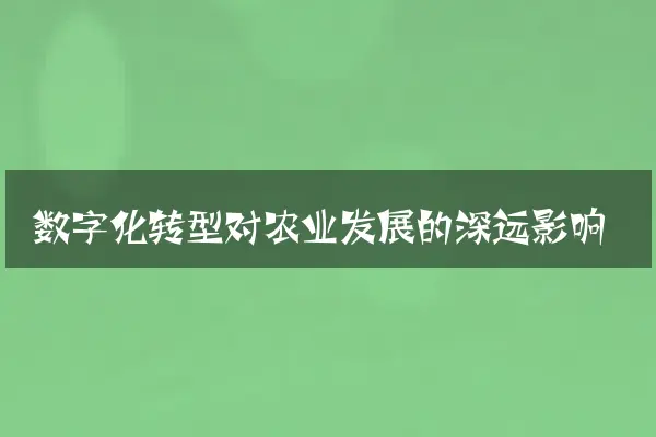 数字化转型对农业发展的深远影响