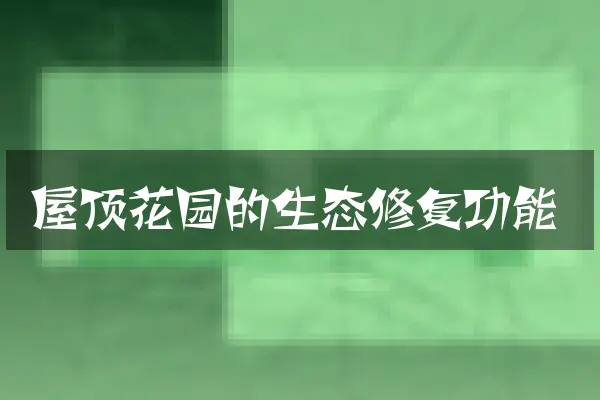 屋顶花园的生态修复功能