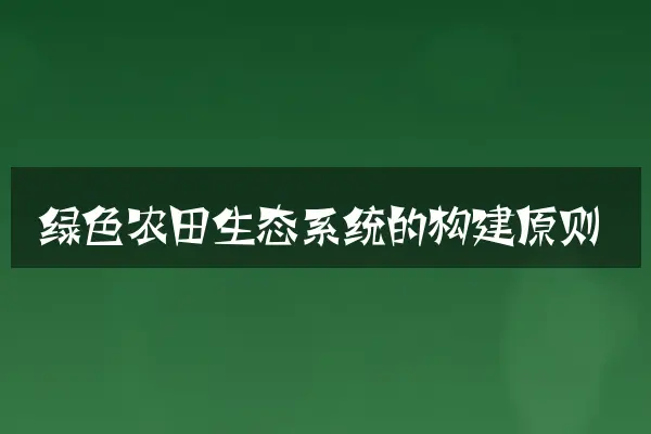 绿色农田生态系统的构建原则