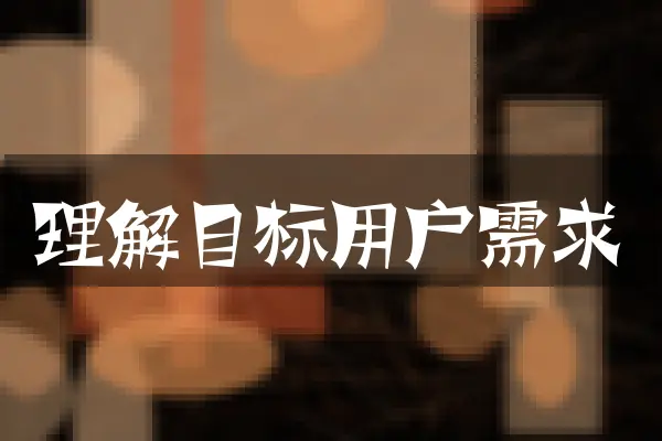 理解目标用户需求