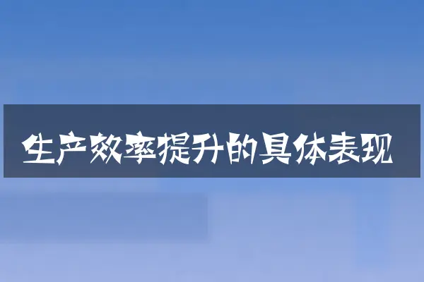 生产效率提升的具体表现
