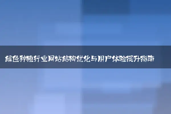 绿色种植行业网站结构优化与用户体验提升指南