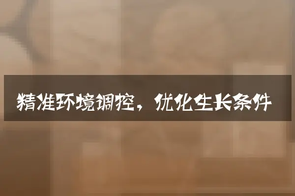 精准环境调控，优化生长条件