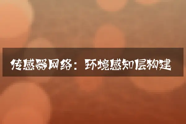 传感器网络：环境感知层构建