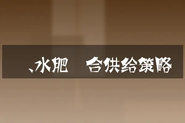 一、水肥耦合供给策略
